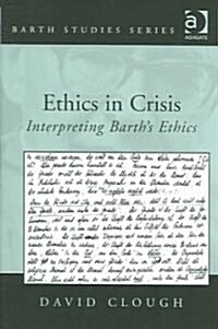 Ethics in Crisis : Interpreting Barths Ethics (Hardcover)