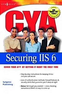 CYA Securing IIS 6.0: Cover Your A** by Getting It Right the First Time (Paperback)