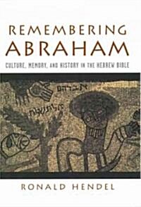 Remembering Abraham: Culture, Memory, and History in the Hebrew Bible (Hardcover)