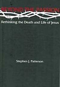 Beyond the Passion: Rethinking the Death and Life of Jesus (Paperback)