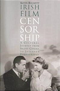 Irish Film Censorship: A Cultural Journey from Silent Cinema to Internet Pornography (Paperback)