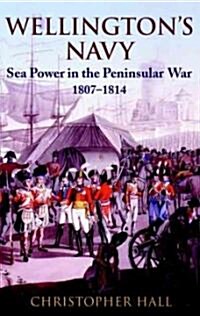 Wellingtons Navy : Sea Power and the Pensinsular War 1807-1814 (Hardcover)