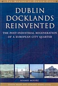 Dublin Docklands Reinvented: The Post-Industrial Regeneration of a European City Quarter (Paperback)