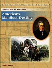 A Historical Atlas of Americas Manifest Destiny (Library Binding)