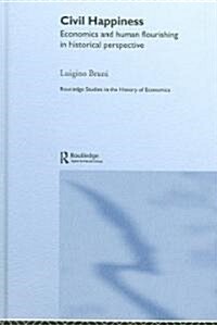 Civil Happiness : Economics and Human Flourishing in Historical Perspective (Hardcover)