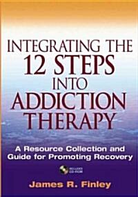 Integrating the 12 Steps Into Addiction Therapy: A Resource Collection and Guide for Promoting Recovery [With CDROM] (Paperback)
