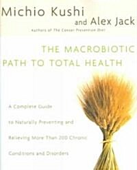 The Macrobiotic Path to Total Health: A Complete Guide to Naturally Preventing and Relieving More Than 200 Chronic Conditions and Disorders (Paperback)
