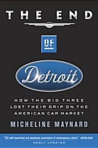 The End of Detroit: How the Big Three Lost Their Grip on the American Car Market (Paperback)