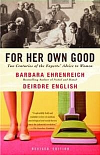 For Her Own Good: Two Centuries of the Experts Advice to Women (Paperback, 2)