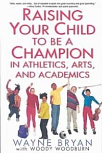 Raising Your Child to Be a Champion in Athletics, Arts, and Academics (Paperback)