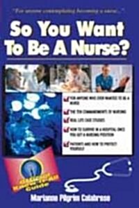 So You Want to Be a Nurse?: Fells Offical Know-It-All Guide (Paperback)