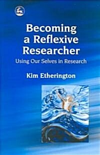 Becoming a Reflexive Researcher - Using Our Selves in Research (Paperback)