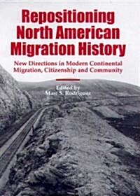 Repositioning North American Migration History: New Directions in Modern Continental Migration, Citizenship, and Community (Hardcover)