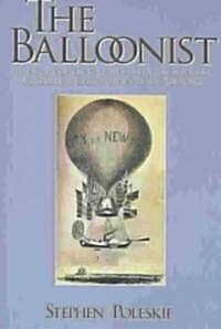 The Balloonist: The Story of T.S.C. Lowe--Inventor, Scientist, Magician, and Father of the US Air Force (Hardcover)