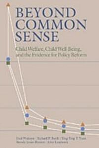 Beyond Common Sense: Child Welfare, Child Well-Being, and the Evidence for Policy Reform (Paperback)