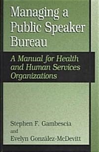 Managing a Public Speaker Bureau: A Manual for Health and Human Services Organizations (Hardcover, 2004)