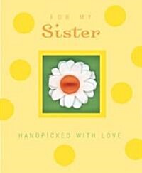 For My Sister: Handpicked with Love (Hardcover)