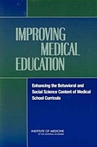 Improving Medical Education: Enhancing the Behavioral and Social Science Content of Medical School Curricula (Paperback)