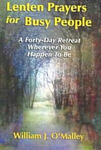 Lenten Prayers for Busy People: A Forty-Day Retreat Wherever You Happen to Be (Paperback)
