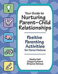 Your Guide to Nurturing Parent-Child Relationships: Positive Parenting Activities for Home Visitors (Spiral)