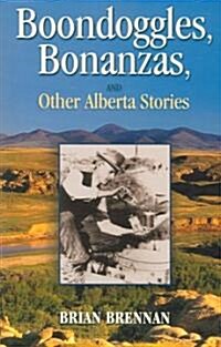 Boondoggles Bonanzas and Other Alberta Stories (Paperback)