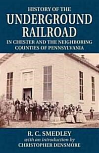 History of the Underground Railroad: In Chester and the Neighboring Counties of Pennsylvania (Paperback)