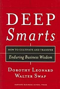 Deep Smarts: How to Cultivate and Transfer Enduring Business Wisdom (Hardcover)