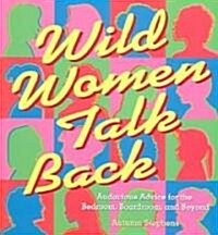 Wild Women Talk Back: Audacious Advice for the Bedroom, Boardroom, and Beyond (Paperback)