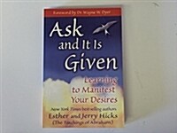 Ask and It Is Given: Learning to Manifest Your Desires (Paperback)
