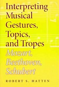 Interpreting Musical Gestures, Topics, and Tropes: Mozart, Beethoven, Schubert (Hardcover)