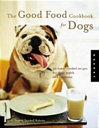 The Good Food Cookbook for Dogs: 50 Home-Cooked Recipes for the Health and Happiness of Your Canine Companion (Paperback)