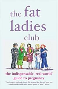 The Fat Ladies Club : The Indispensable Real World Guide to Pregnancy (Paperback)