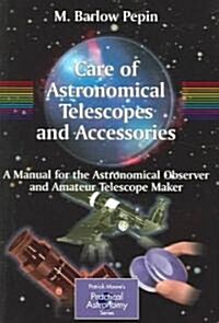 Care of Astronomical Telescopes and Accessories : A Manual for the Astronomical Observer and Amateur Telescope Maker (Paperback, 2005 ed.)