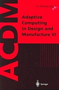 Adaptive Computing in Design and Manufacture VI (Paperback, Softcover reprint of the original 1st ed. 2004)