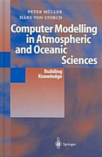 Computer Modelling in Atmospheric and Oceanic Sciences: Building Knowledge (Hardcover)