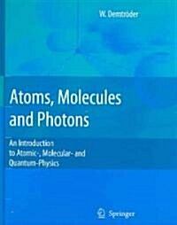 Atoms, Molecules and Photons: An Introduction to Atomic- Molecular- And Quantum Physics (Hardcover)