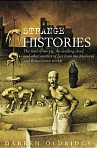 Strange Histories : The Trial of the Pig, the Walking Dead, and Other Matters of Fact from the Medieval and Renaissance Worlds (Hardcover)