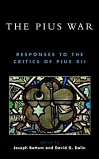 The Pius War: Responses to the Critics of Pius XII (Hardcover)