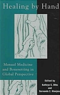Healing by Hand: Manual Medicine and Bonesetting in Global Perspective (Paperback)