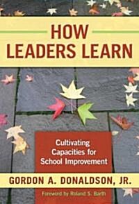 How Leaders Learn: Cultivating Capacities for School Improvement (Paperback)