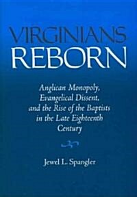 Virginians Reborn: Anglican Monopoly, Evangelical Dissent, and the Rise of the Baptists in the Late Eighteenth Century (Hardcover)