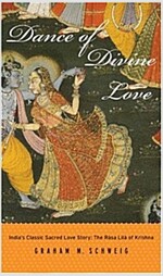 Dance of Divine Love: The Rasa Lila of Krishna from the Bhagavata Purana, India's Classic Sacred Love Story (Hardcover)