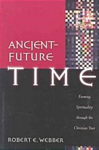 Ancient-Future Time: Forming Spirituality Through the Christian Year (Paperback)