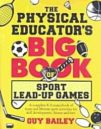 The Physical Educators Big Book of Sport Lead-Up Games: A complete K-8 sourcebook of team and lifetime sport activities for skill development, fitnes (Paperback)
