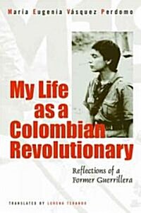 My Life as a Revolutionary: Reflections of a Colombian Guerrillera (Hardcover)