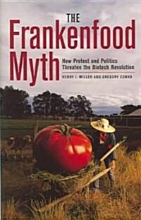 The Frankenfood Myth: How Protest and Politics Threaten the Biotech Revolution (Hardcover)
