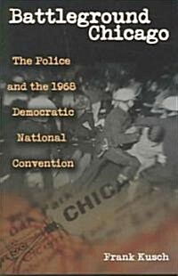 Battleground Chicago: The Police and the 1968 Democratic National Convention (Hardcover)