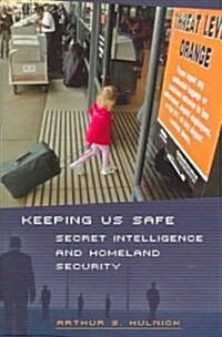 Keeping Us Safe: Secret Intelligence and Homeland Security (Hardcover)