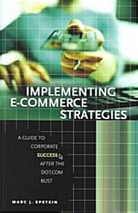 Implementing E-Commerce Strategies: A Guide to Corporate Success After the Dot.com Bust (Hardcover)