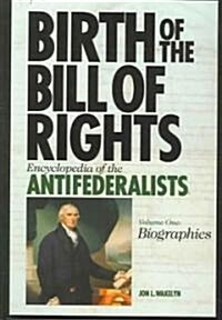 Birth of the Bill of Rights [2 Volumes]: Encyclopedia of the Antifederalists (Hardcover)